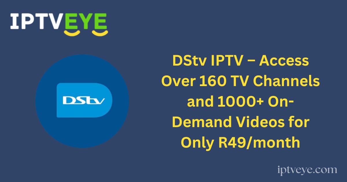 DStv IPTV – Access Over 160 TV Channels and 1000+ On-Demand Videos for Only R49/month