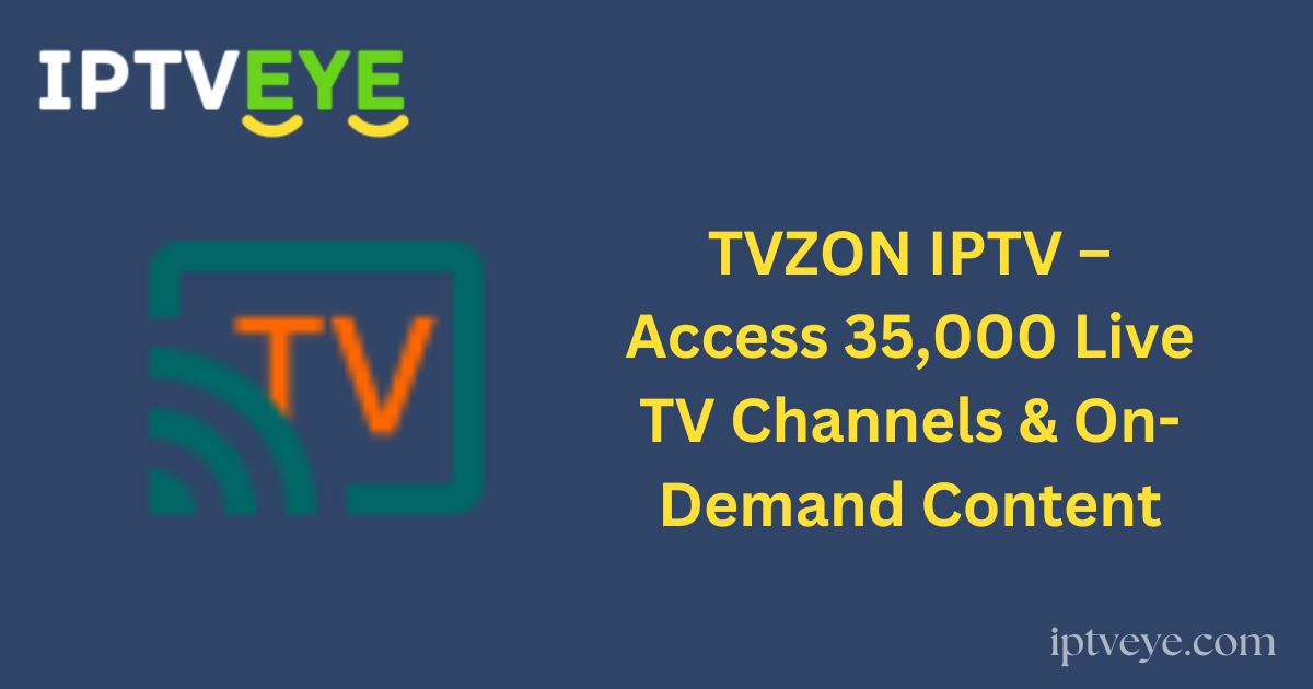 TVZON IPTV – Access 35,000 Live TV Channels & On-Demand Content