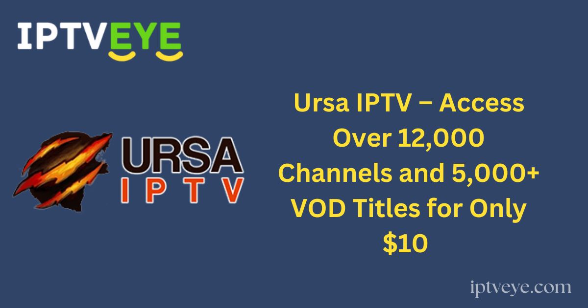 Ursa IPTV – Access Over 12,000 Channels and 5,000+ VOD Titles for Only $10