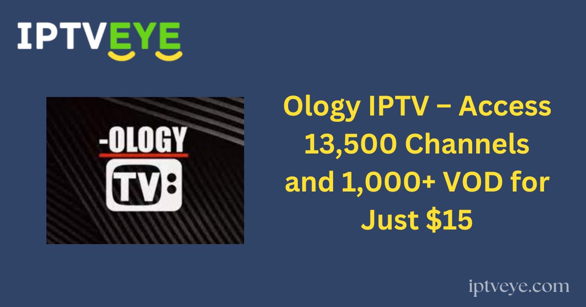 Ology IPTV – Access 13,500 Channels and 1,000+ VOD for Just $15