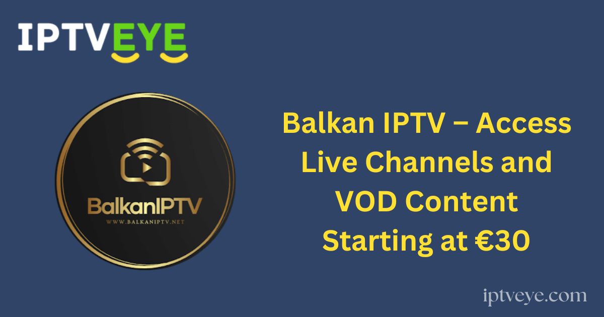 Balkan IPTV – Access Live Channels and VOD Content Starting at €30