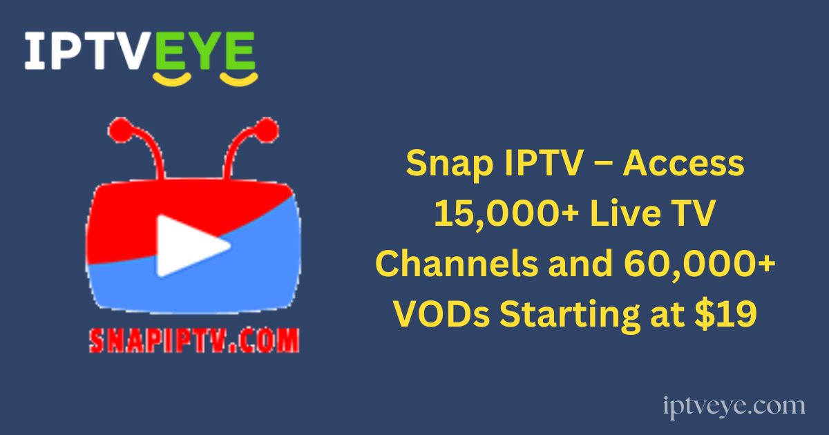 Snap IPTV – Access 15,000+ Live TV Channels and 60,000+ VODs Starting at $19