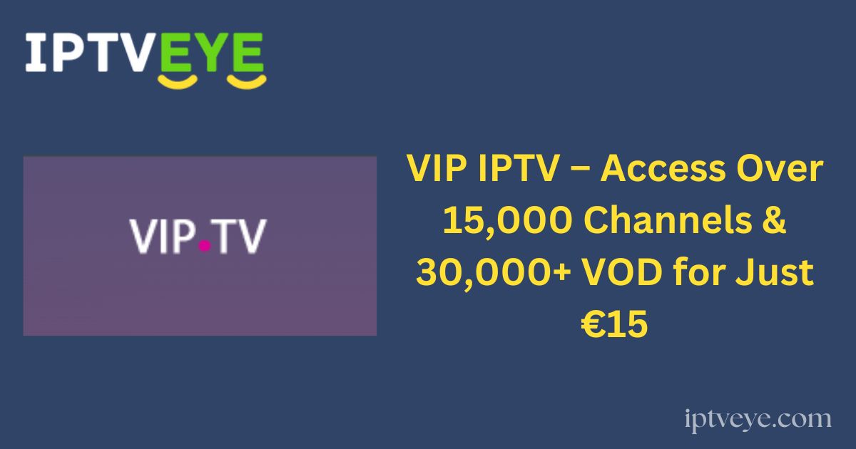 VIP IPTV – Access Over 15,000 Channels & 30,000+ VOD for Just €15