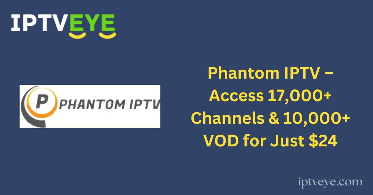 Phantom IPTV – Access 17,000+ Channels & 10,000+ VOD for Just $24