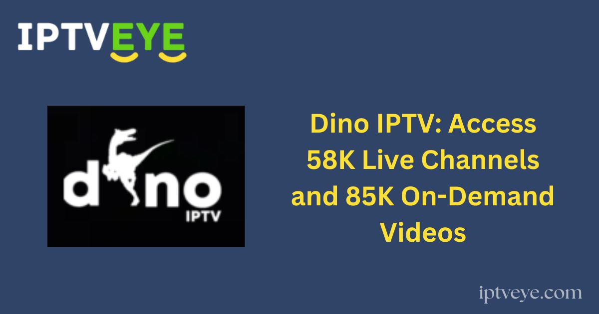 Dino IPTV: Access 58K Live Channels and 85K On-Demand Videos