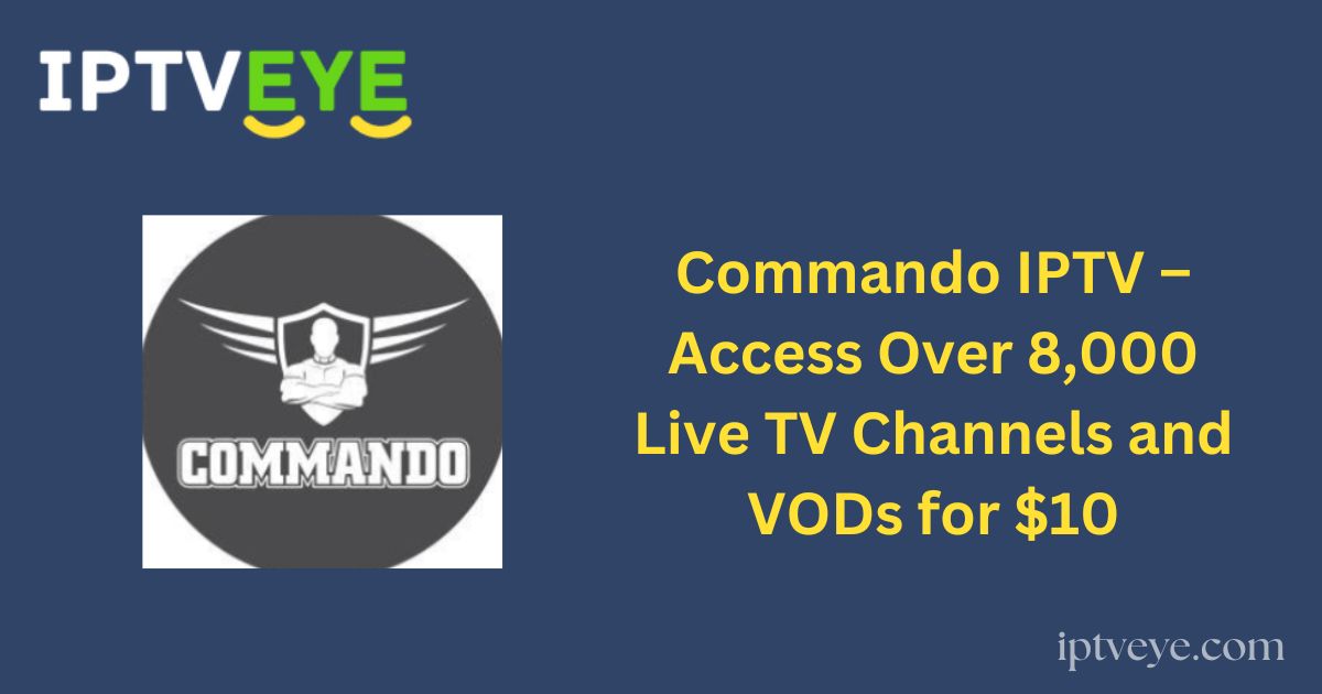 Commando IPTV – Access Over 8,000 Live TV Channels and VODs for $10