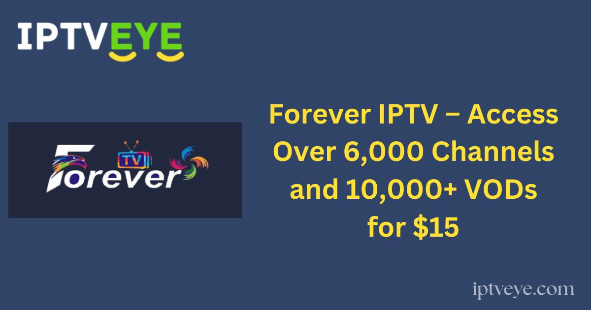 Forever IPTV – Access Over 6,000 Channels and 10,000+ VODs for $15