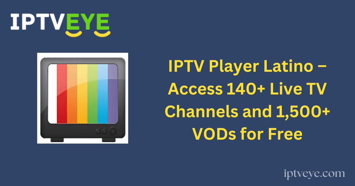 IPTV Player Latino – Access 140+ Live TV Channels and 1,500+ VODs for Free