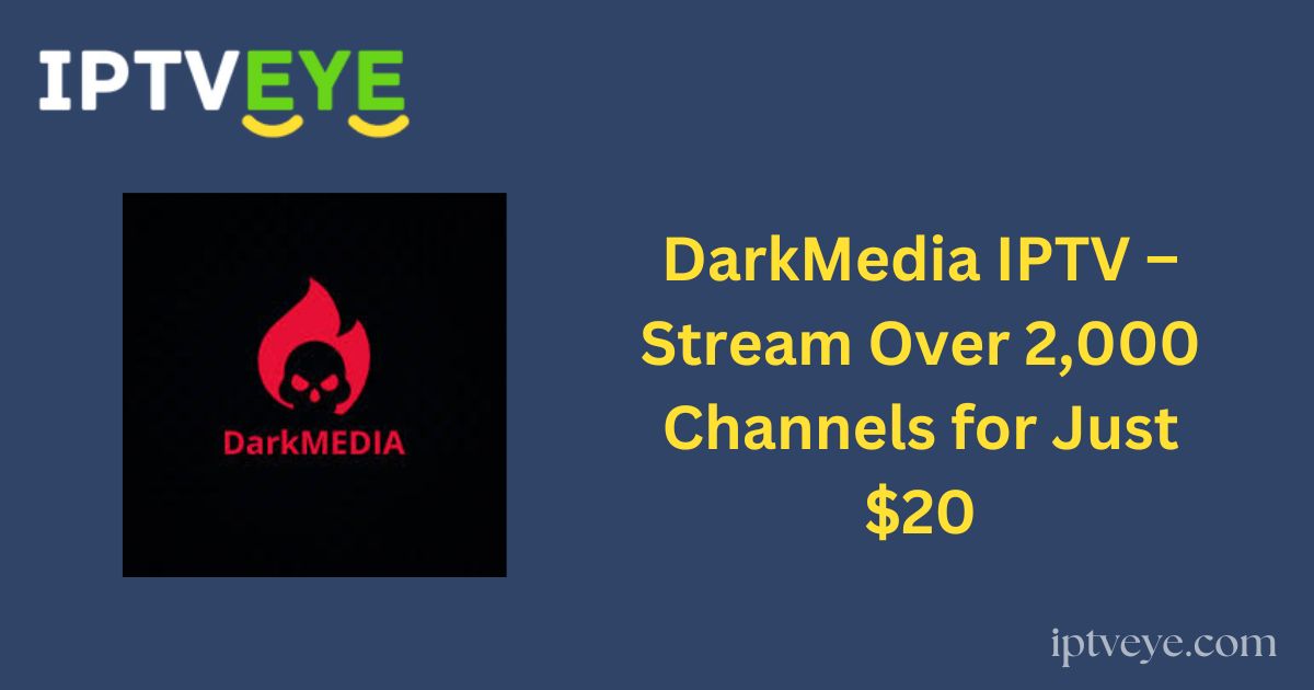 DarkMedia IPTV – Stream Over 2,000 Channels for Just $20