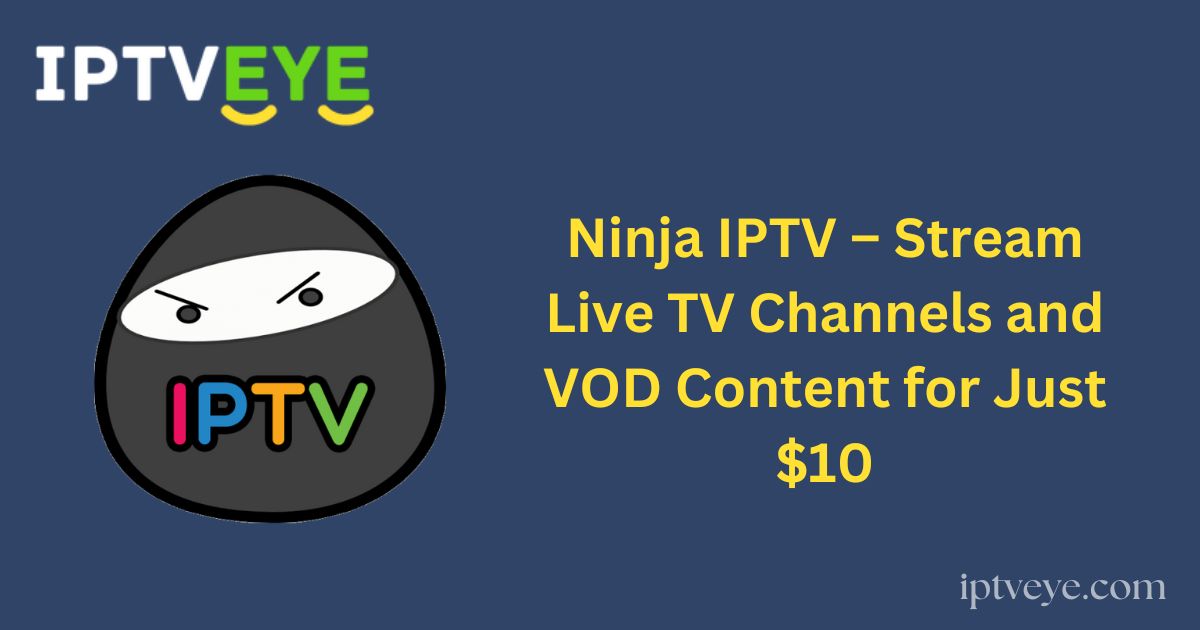 Ninja IPTV – Stream Live TV Channels and VOD Content for Just $10