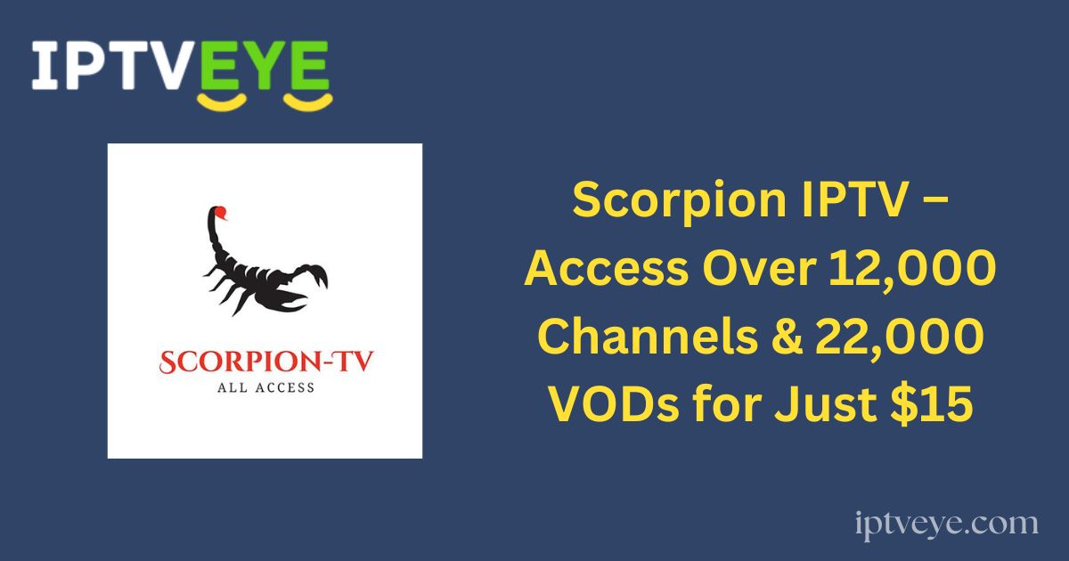 Scorpion IPTV – Access Over 12,000 Channels & 22,000 VODs for Just $15