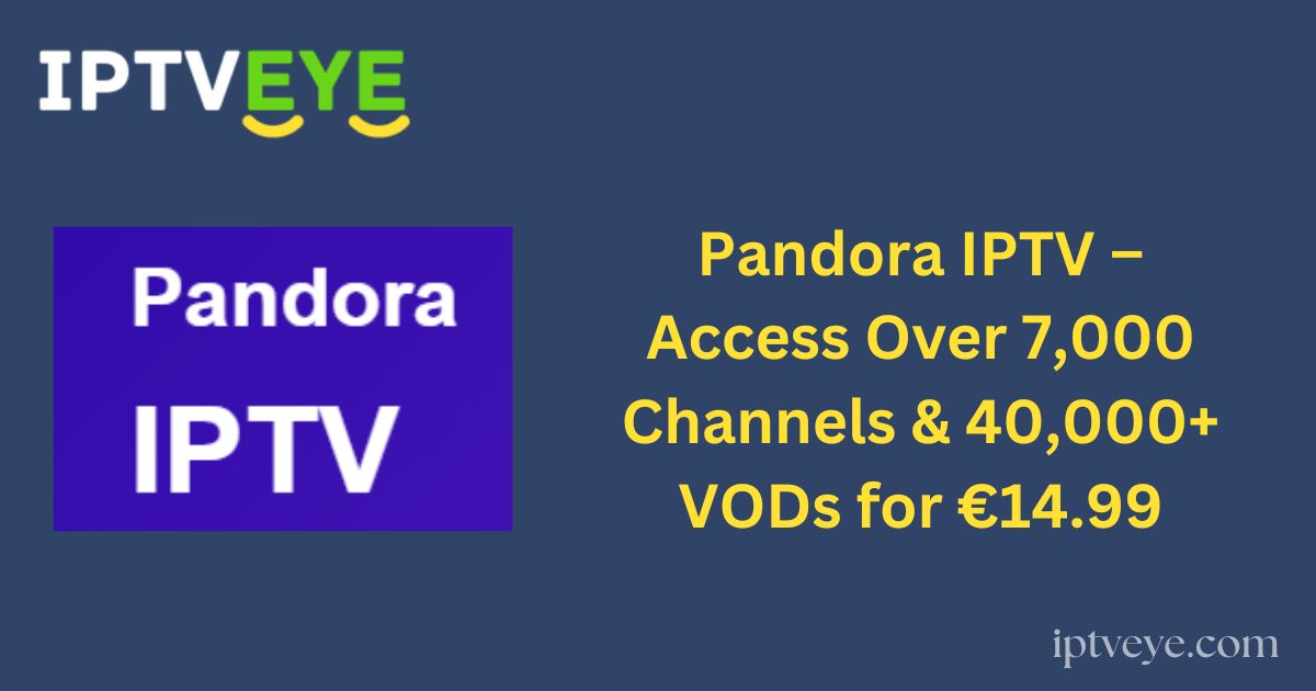 Pandora IPTV – Access Over 7,000 Channels & 40,000+ VODs for €14.99