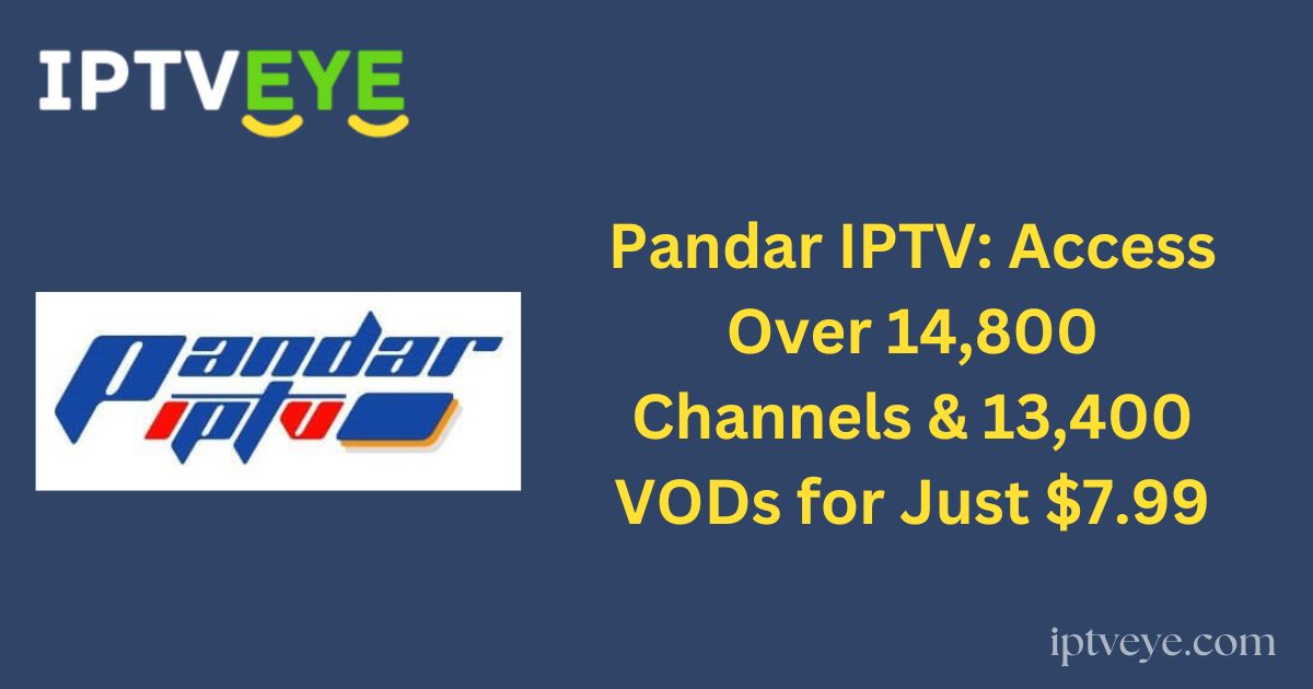 Pandar IPTV: Access Over 14,800 Channels & 13,400 VODs for Just $7.99