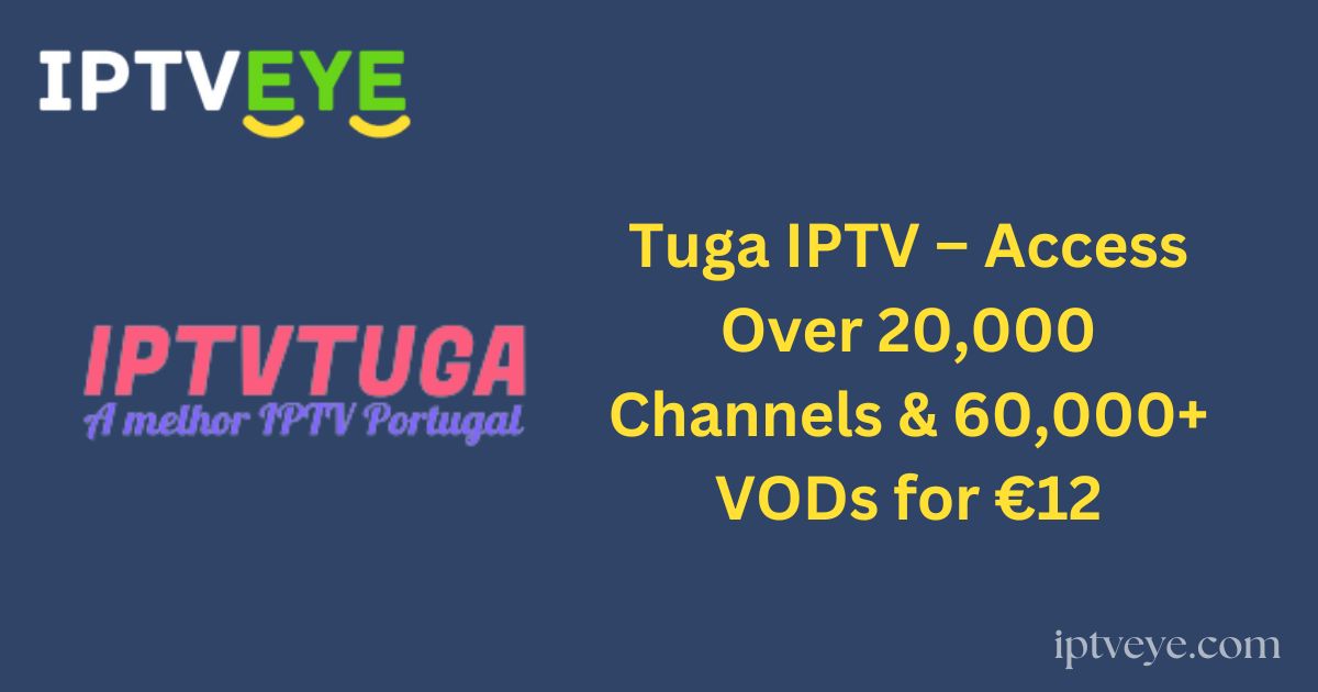 Tuga IPTV – Access Over 20,000 Channels & 60,000+ VODs for €12