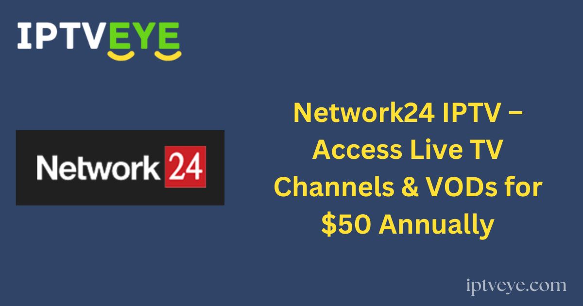 Network24 IPTV – Access Live TV Channels & VODs for $50 Annually