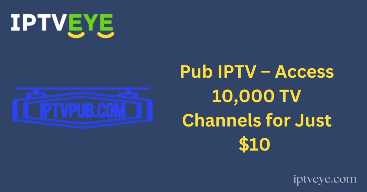 Pub IPTV – Access 10,000 TV Channels for Just $10