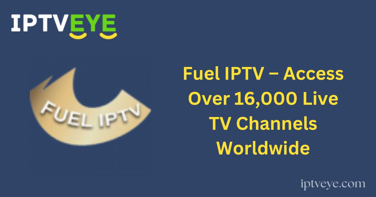 Fuel IPTV – Access Over 16,000 Live TV Channels Worldwide