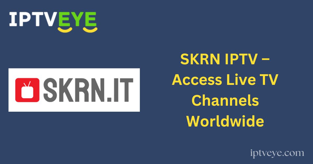 SKRN IPTV – Access Live TV Channels Worldwide