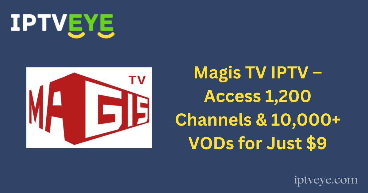 Magis TV IPTV – Access 1,200 Channels & 10,000+ VODs for Just $9