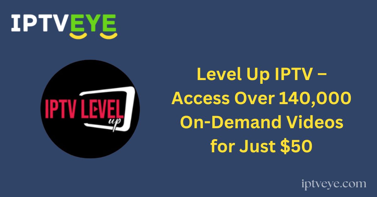 Level Up IPTV – Access Over 140,000 On-Demand Videos for Just $50