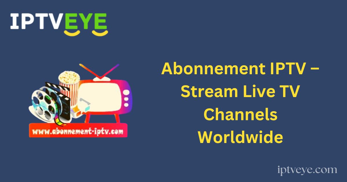 Abonnement IPTV – Stream Live TV Channels Worldwide