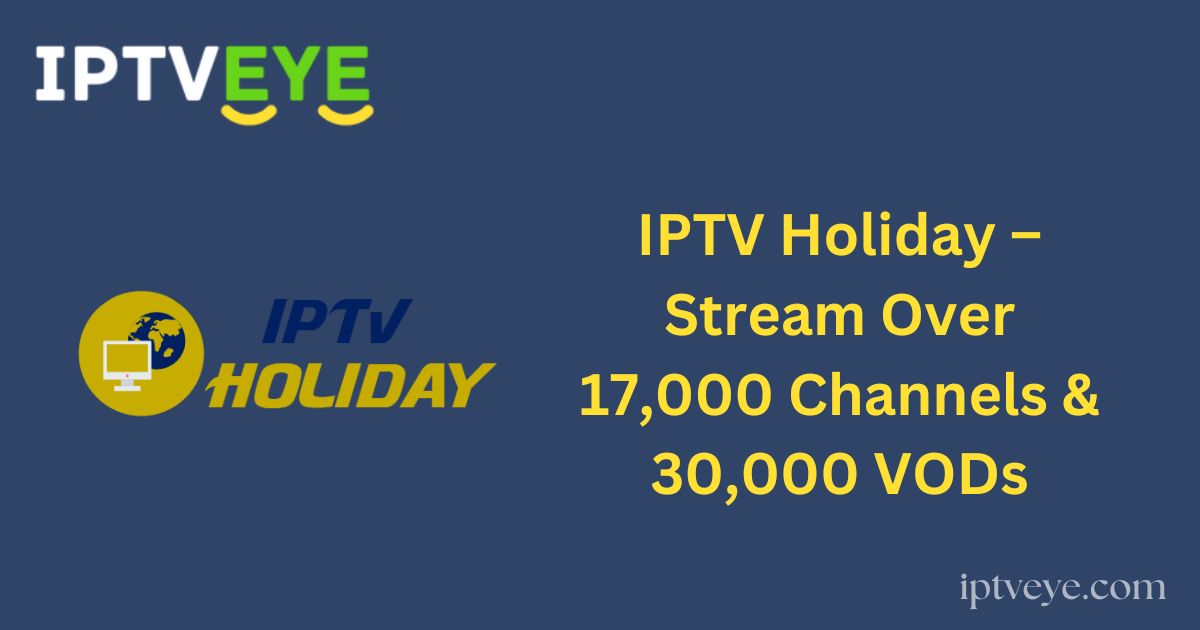 IPTV Holiday – Stream Over 17,000 Channels & 30,000 VODs