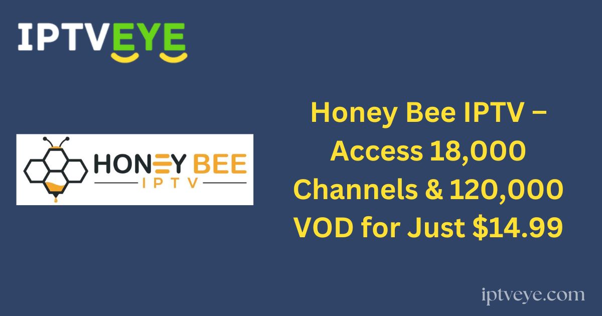 Honey Bee IPTV – Access 18,000 Channels & 120,000 VOD for Just $14.99