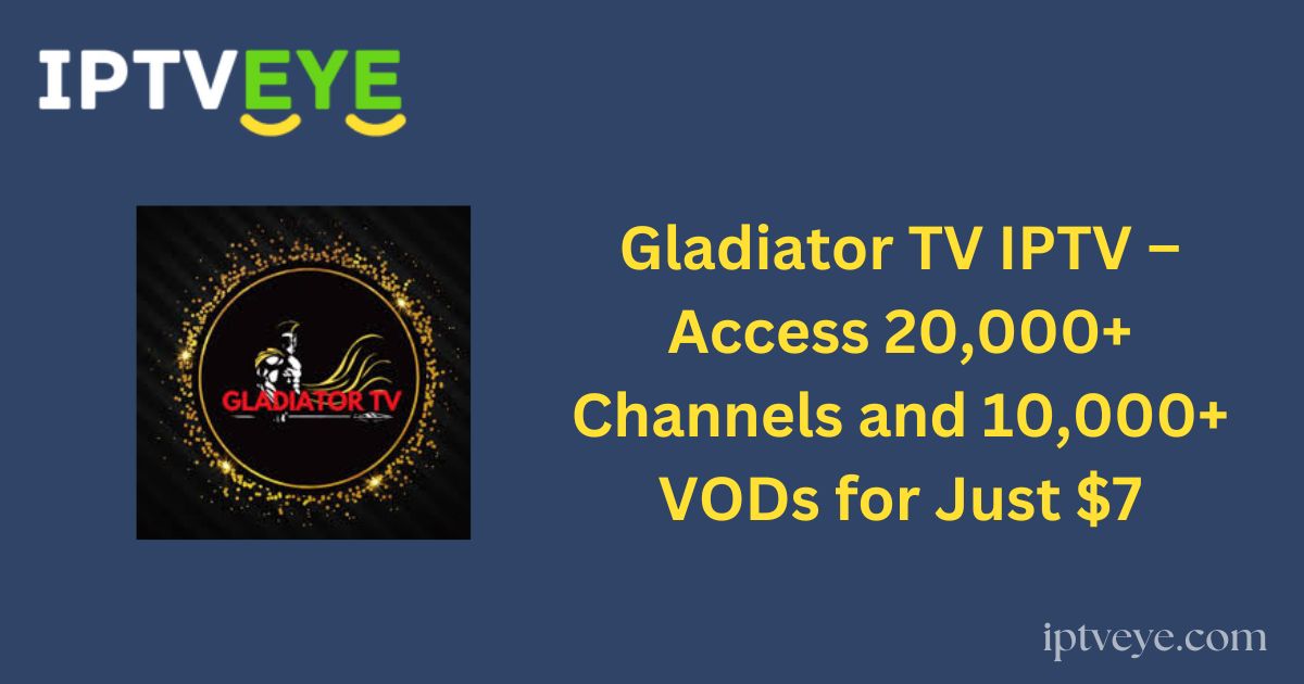 Gladiator TV IPTV – Access 20,000+ Channels and 10,000+ VODs for Just $7