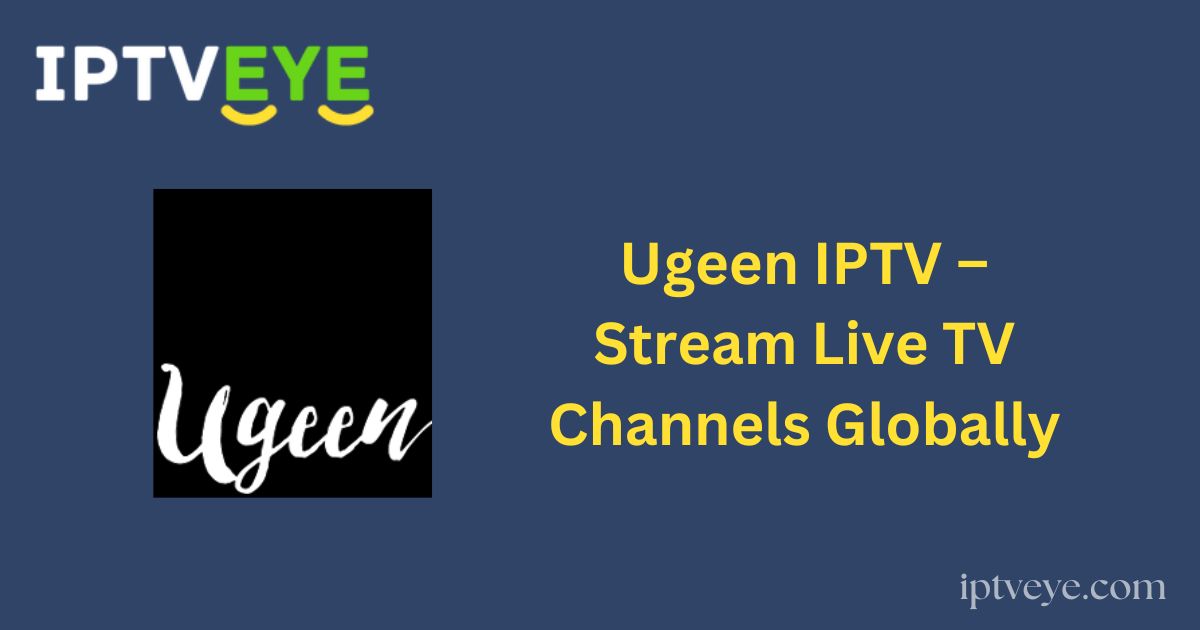 Ugeen IPTV – Stream Live TV Channels Globally