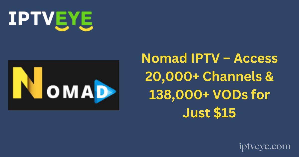 Nomad IPTV – Access 20,000+ Channels & 138,000+ VODs for Just $15