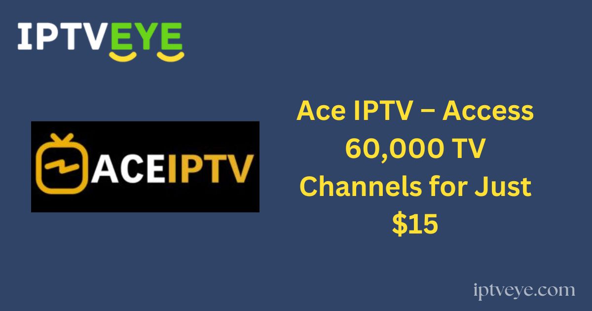 Ace IPTV – Access 60,000 TV Channels for Just $15