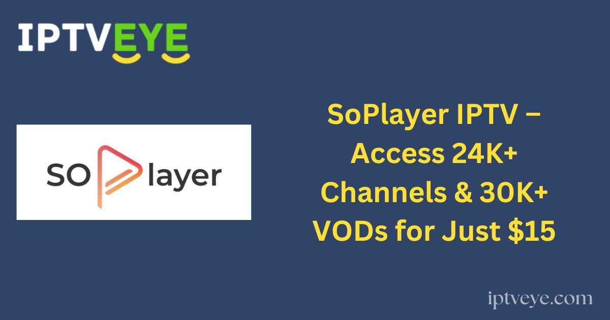 SoPlayer IPTV – Access 24K+ Channels & 30K+ VODs for Just $15