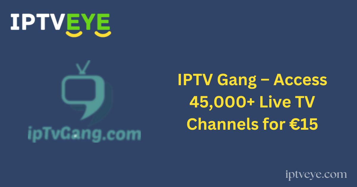 IPTV Gang – Access 45,000+ Live TV Channels for €15