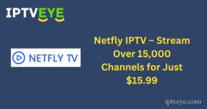 Netfly IPTV – Stream Over 15,000 Channels for Just $15.99