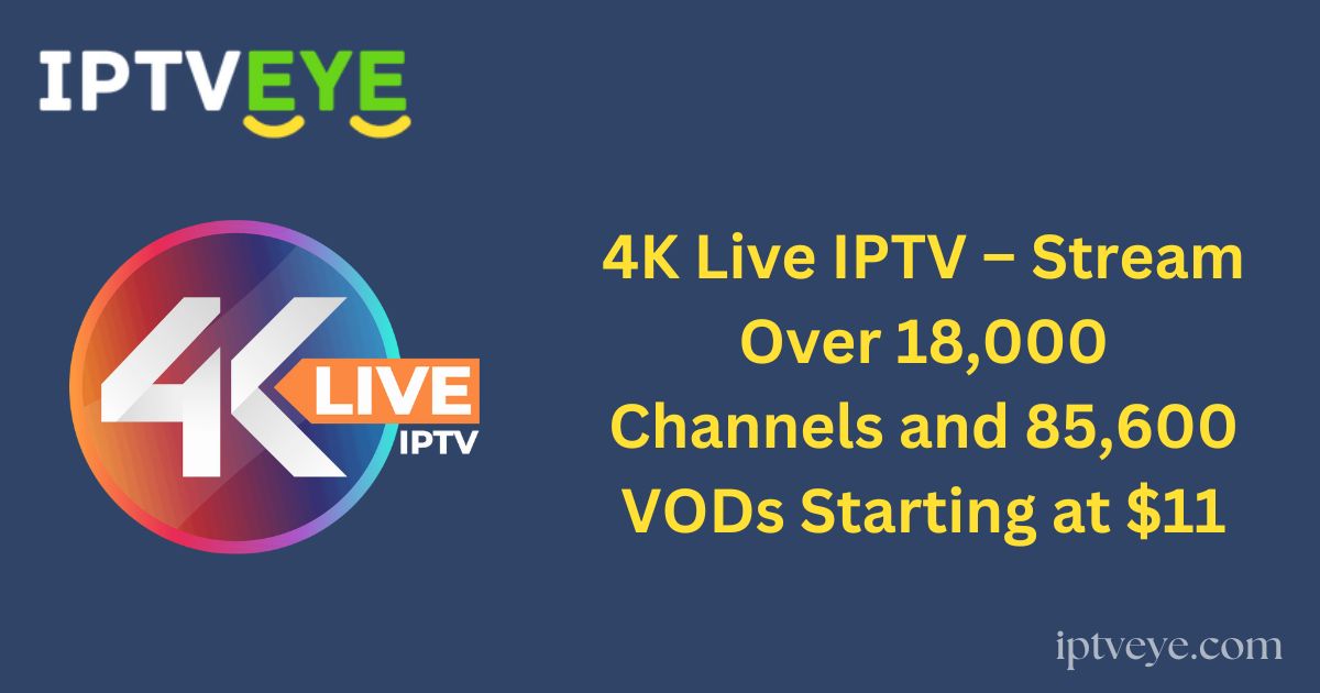 4K Live IPTV – Stream Over 18,000 Channels and 85,600 VODs Starting at $11