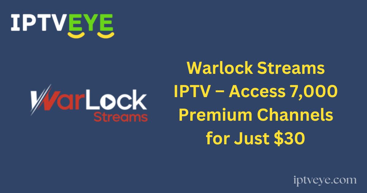 Warlock Streams IPTV – Access 7,000 Premium Channels for Just $30