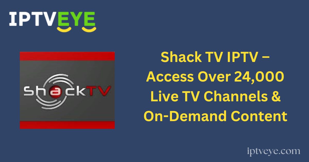 Shack TV IPTV – Access Over 24,000 Live TV Channels & On-Demand Content