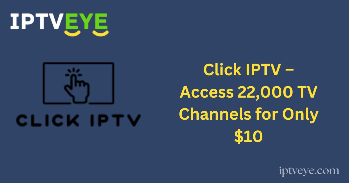 Click IPTV – Access 22,000 TV Channels for Only $10