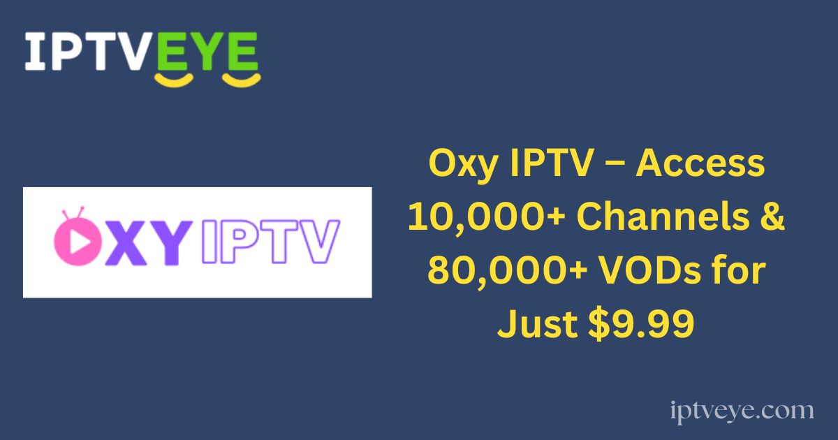 Oxy IPTV – Access 10,000+ Channels & 80,000+ VODs for Just $9.99