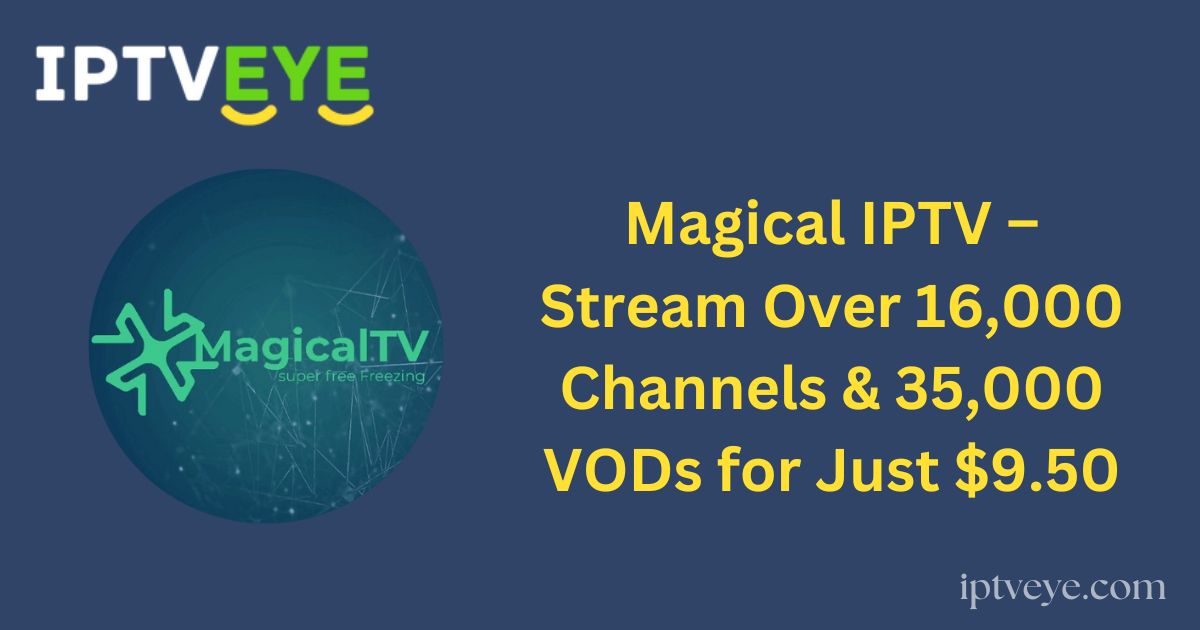 Magical IPTV – Stream Over 16,000 Channels & 35,000 VODs for Just $9.50