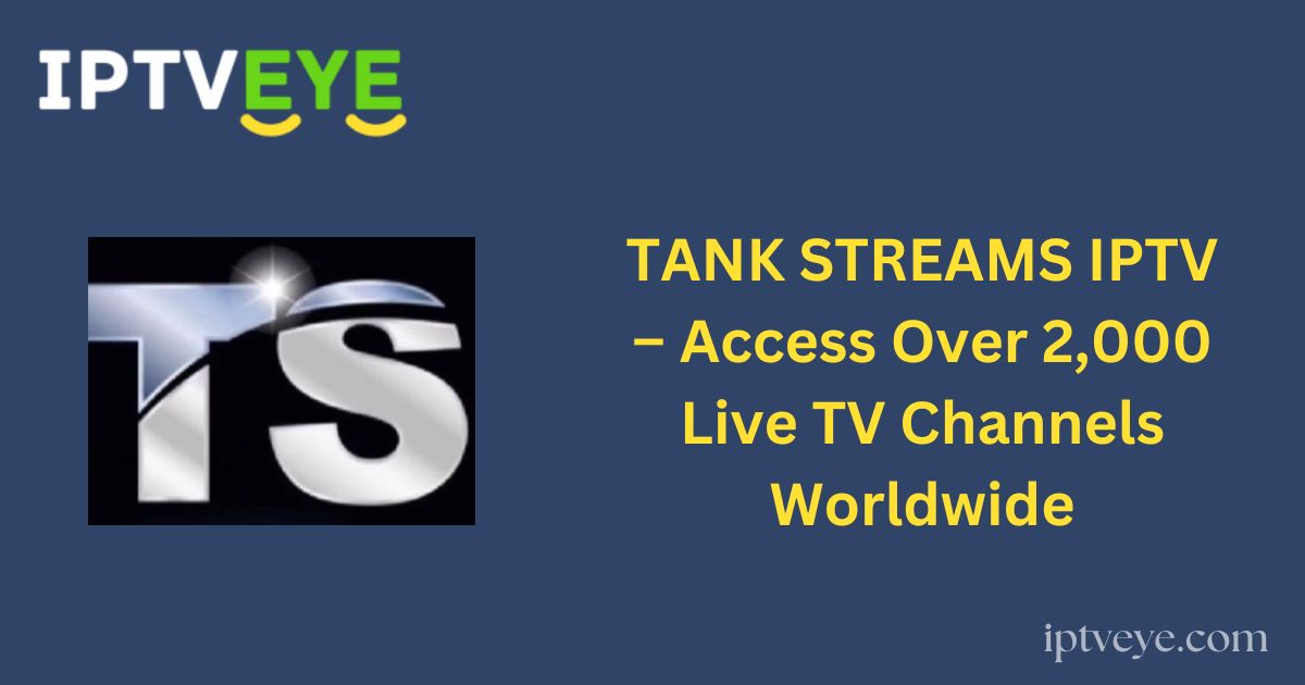 TANK STREAMS IPTV – Access Over 2,000 Live TV Channels Worldwide