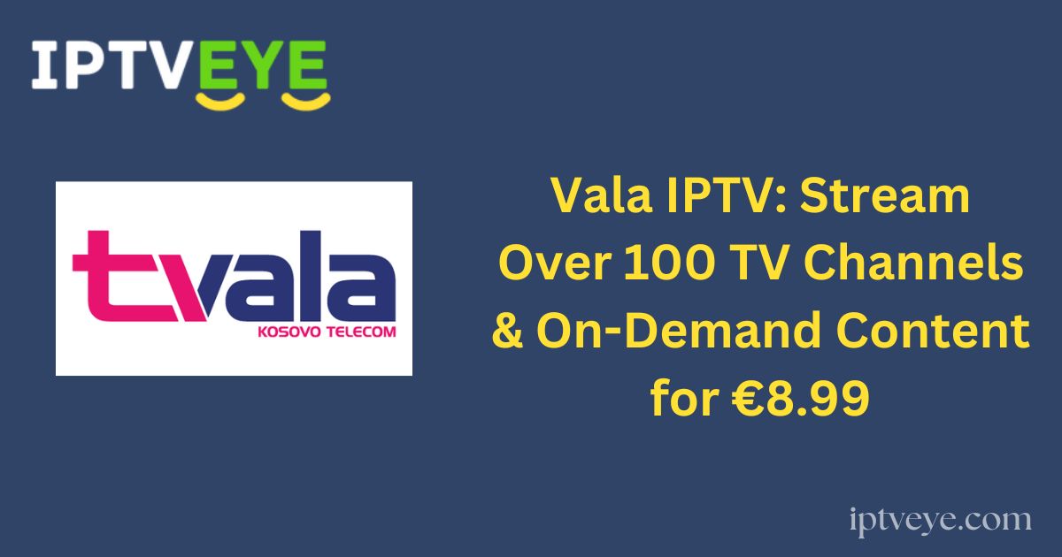 Vala IPTV: Stream Over 100 TV Channels & On-Demand Content for €8.99