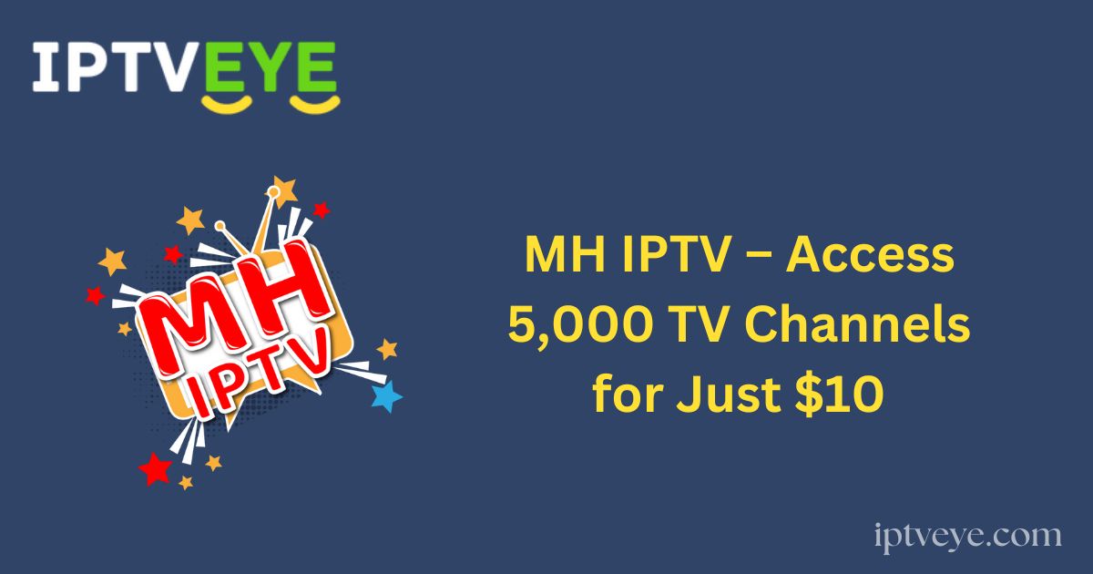 MH IPTV – Access 5,000 TV Channels for Just $10