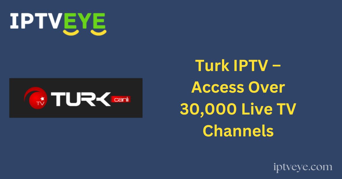 Turk IPTV – Access Over 30,000 Live TV Channels