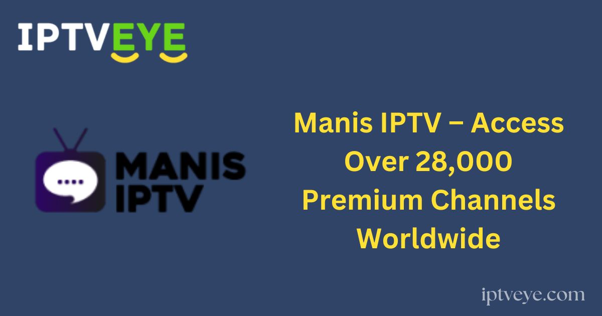 Manis IPTV – Access Over 28,000 Premium Channels Worldwide