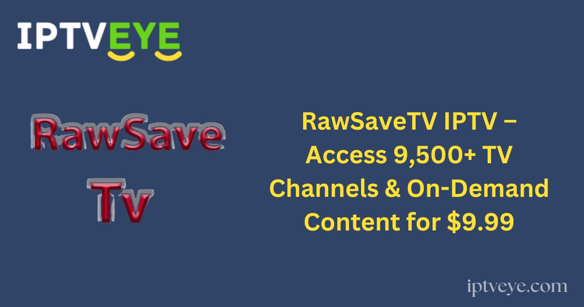 RawSaveTV IPTV – Access 9,500+ TV Channels & On-Demand Content for $9.99