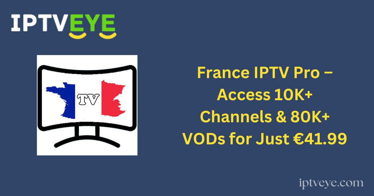 France IPTV Pro – Access 10K+ Channels & 80K+ VODs for Just €41.99