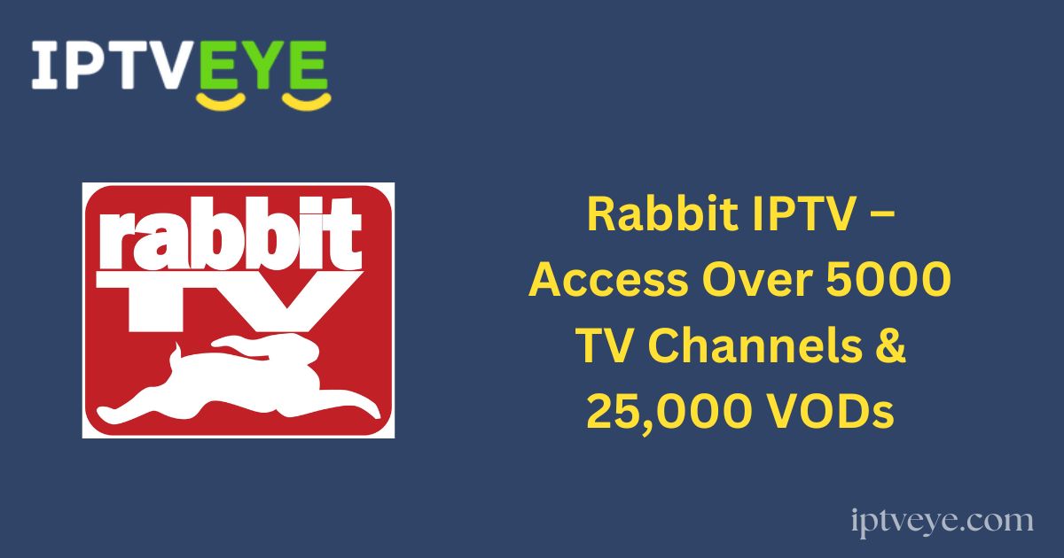 Rabbit IPTV – Access Over 5000 TV Channels & 25,000 VODs