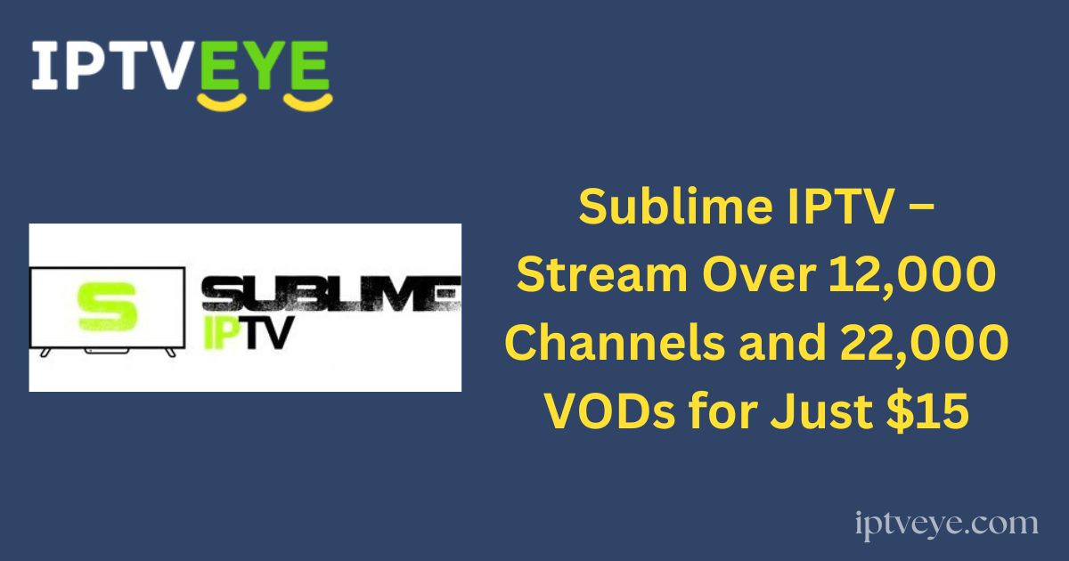 Sublime IPTV – Stream Over 12,000 Channels and 22,000 VODs for Just $15