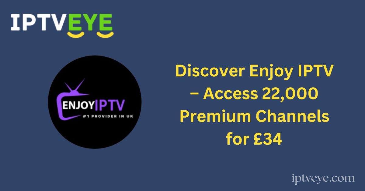 Discover Enjoy IPTV – Access 22,000 Premium Channels for £34